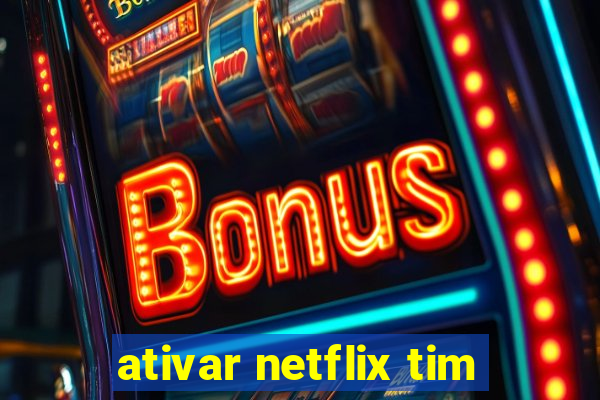 ativar netflix tim